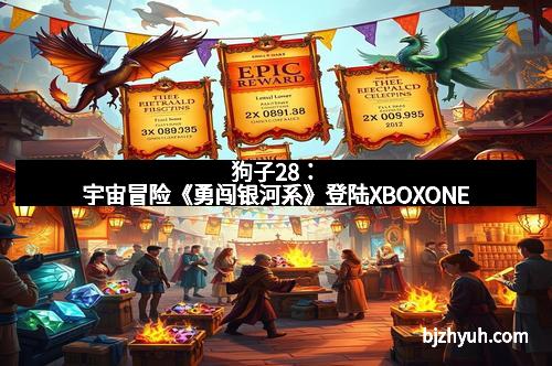 狗子28:宇宙冒险《勇闯银河系》登陆XBOXONE 狗子28:宇宙冒险《勇闯银河系》登陆XBOXONE